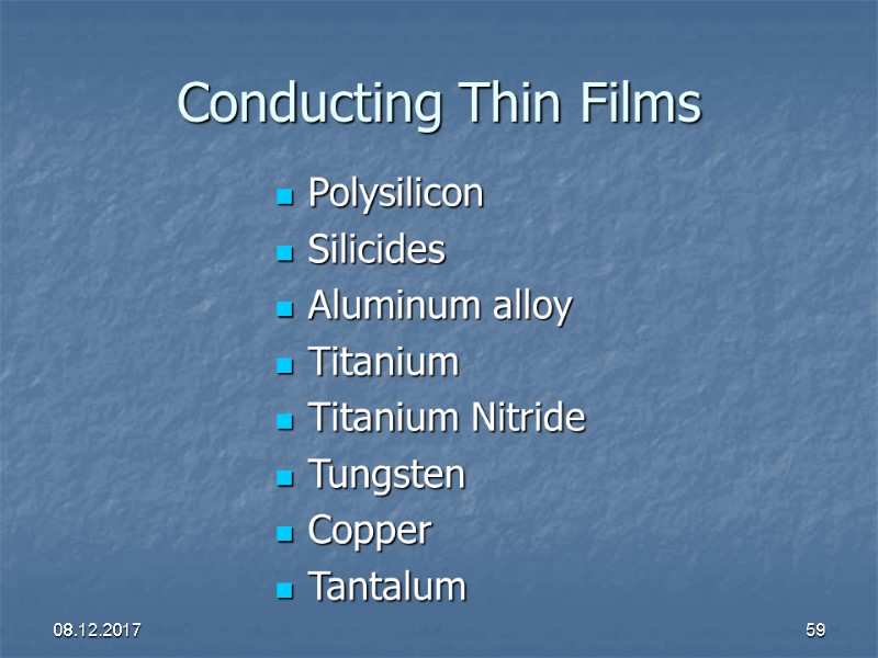 08.12.2017 59 Polysilicon Silicides  Aluminum alloy Titanium  Titanium Nitride Tungsten  Copper